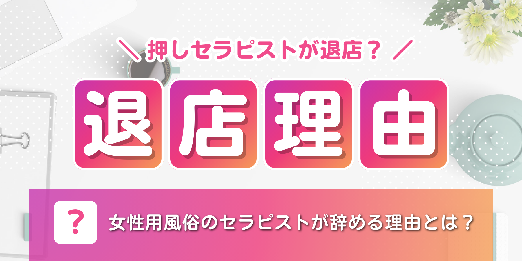 20241211124248_【推しが退店？】女性用風俗のセラピストが辞める理由とは？.png